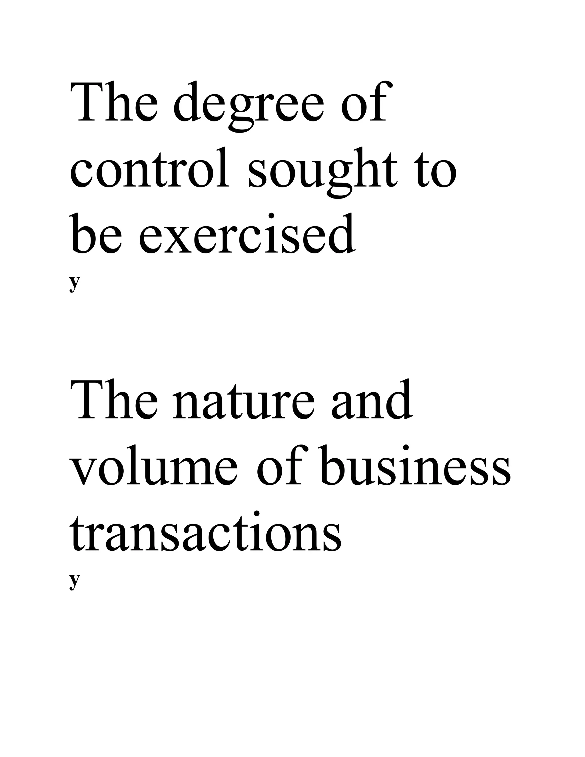 The degree of
control sought to
be exercised
y
The nature and
volume of business
transactions
y
 