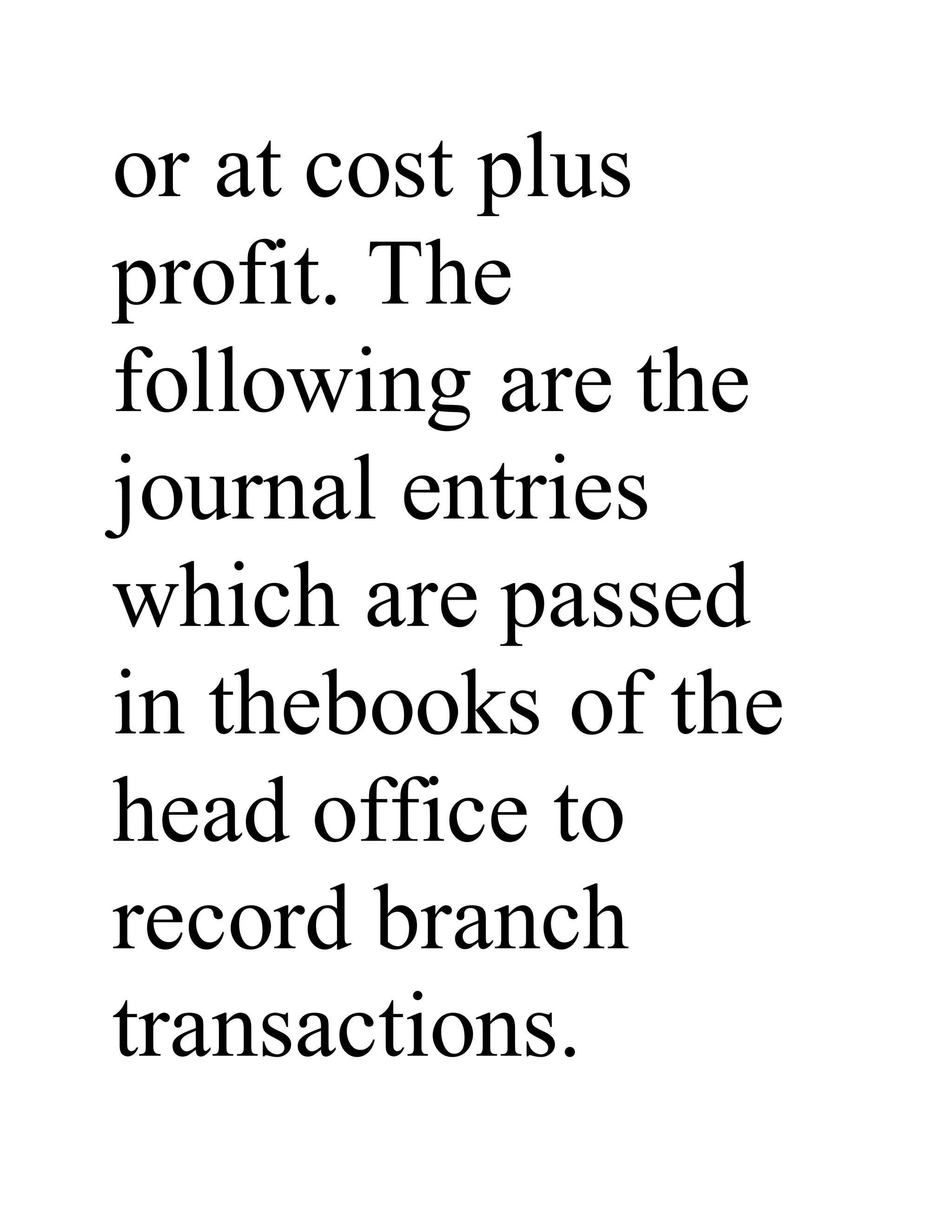 or at cost plus
profit. The
following are the
journal entries
which are passed
in thebooks of the
head office to
record branch
transactions.
 