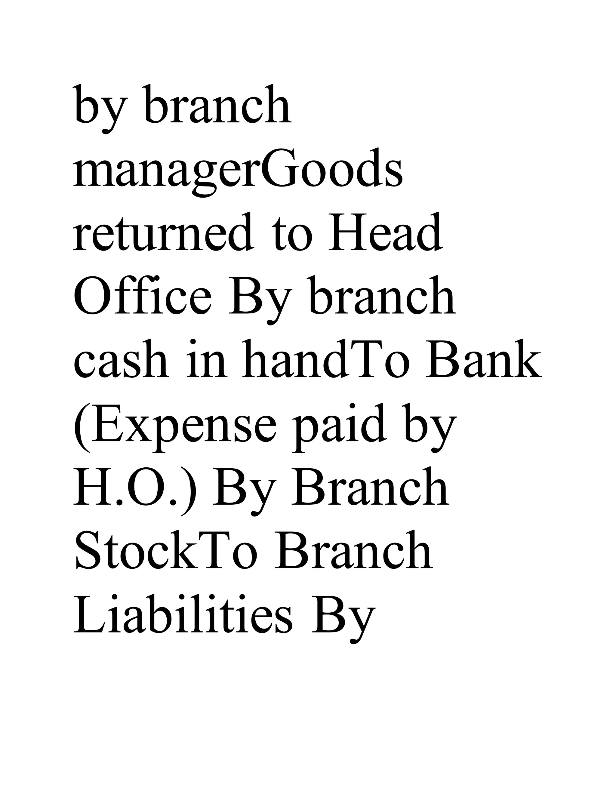 by branch
managerGoods
returned to Head
Office By branch
cash in handTo Bank
(Expense paid by
H.O.) By Branch
StockTo Branch
Liabilities By
 