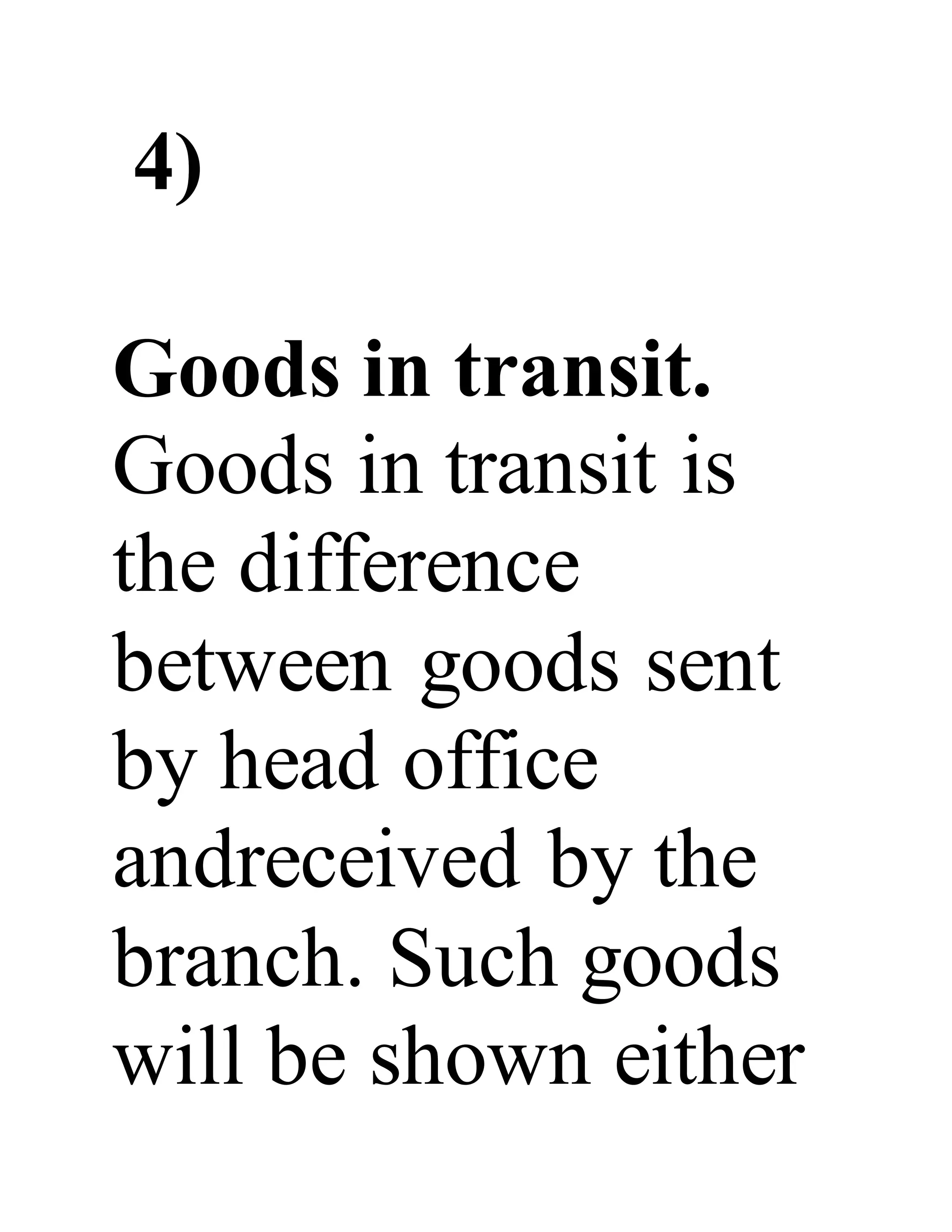 4)
Goods in transit.
Goods in transit is
the difference
between goods sent
by head office
andreceived by the
branch. Such goods
will be shown either
 