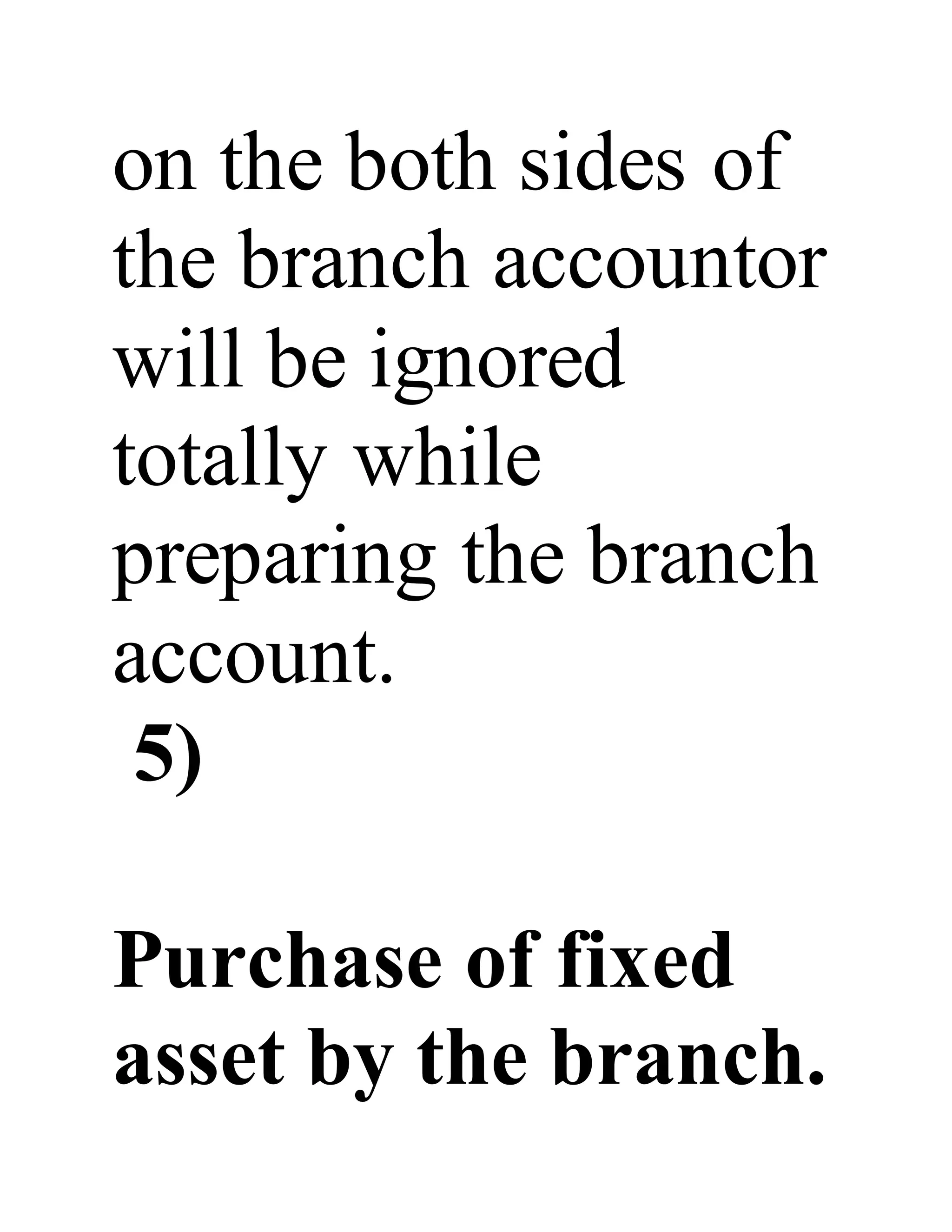 on the both sides of
the branch accountor
will be ignored
totally while
preparing the branch
account.
5)
Purchase of fixed
asset by the branch.
 