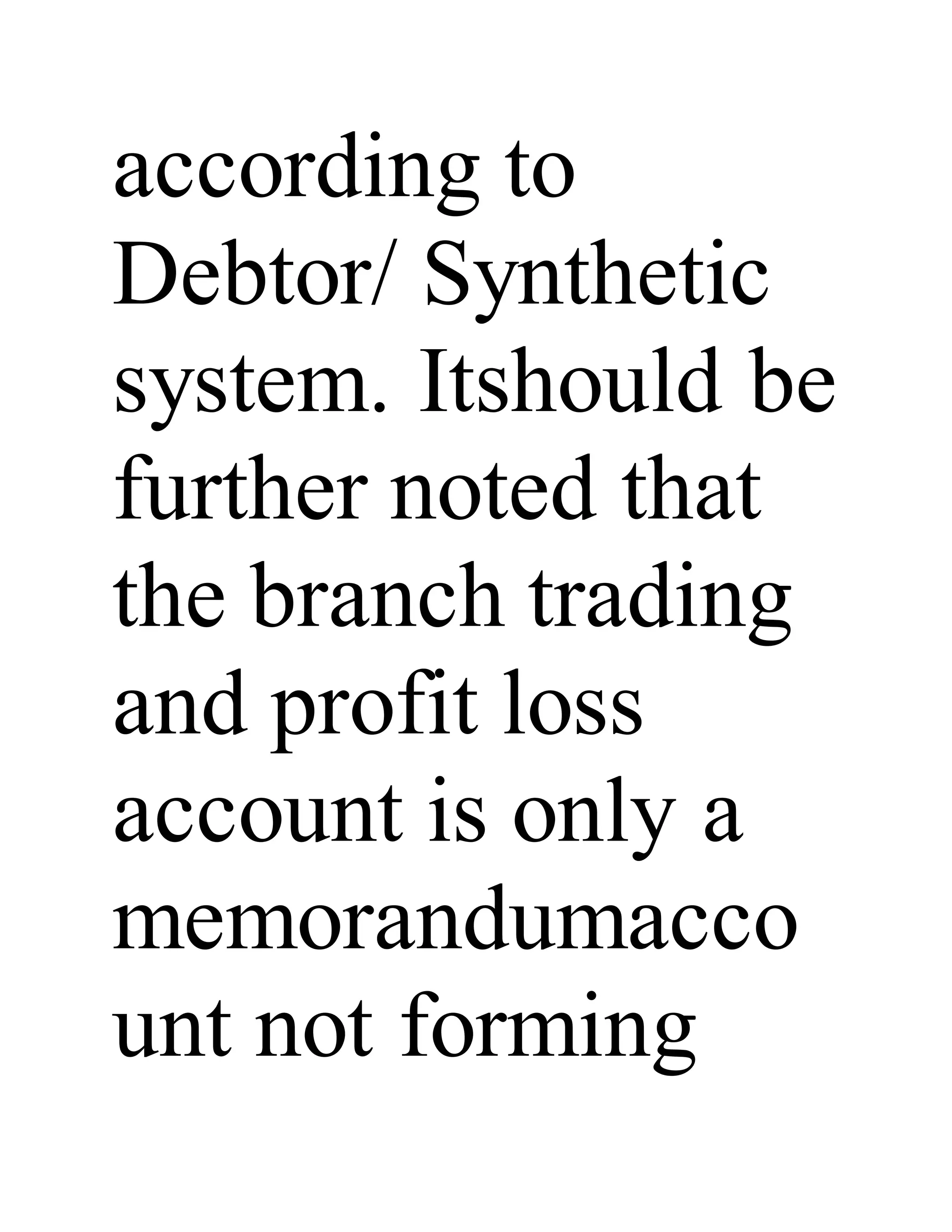 according to
Debtor/ Synthetic
system. Itshould be
further noted that
the branch trading
and profit loss
account is only a
memorandumacco
unt not forming
 