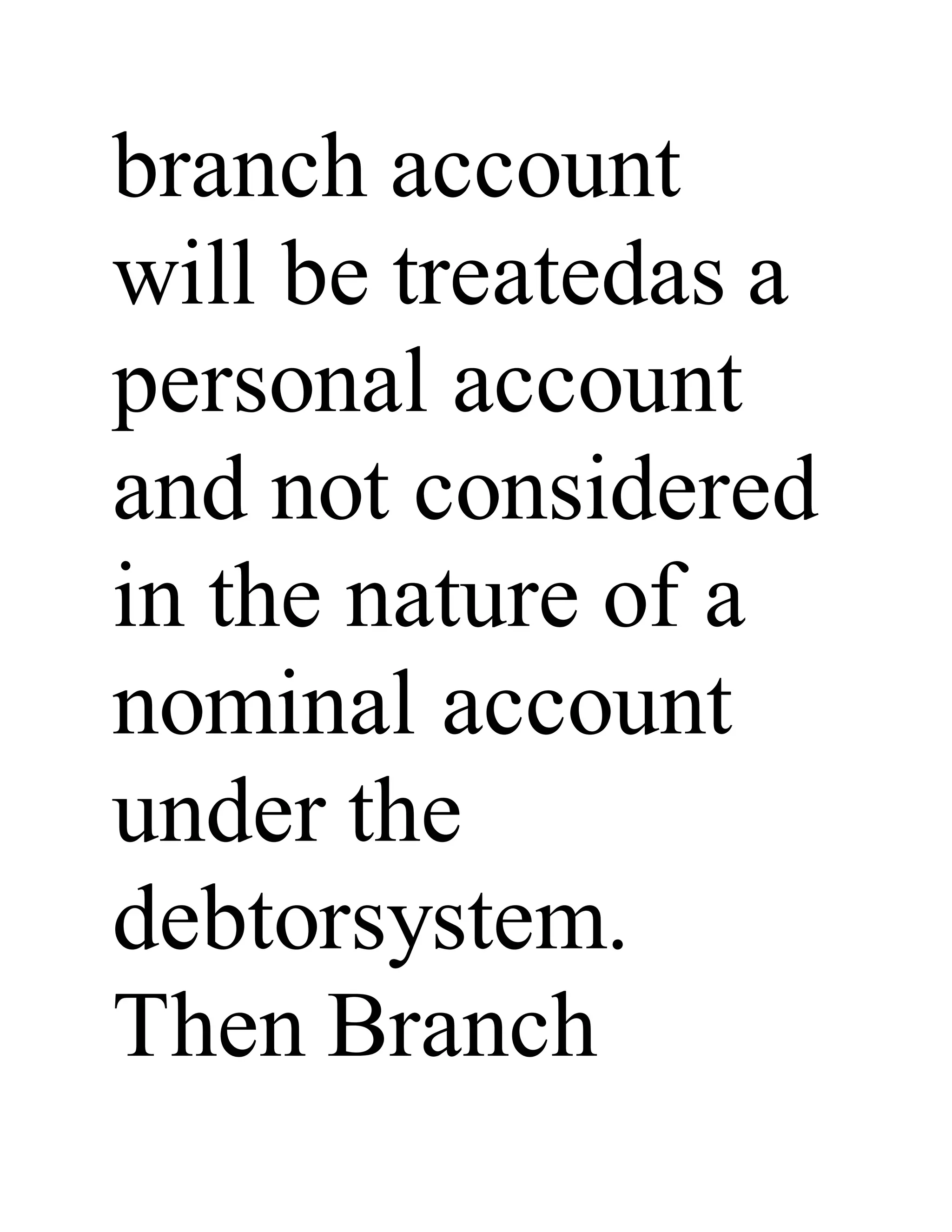 branch account
will be treatedas a
personal account
and not considered
in the nature of a
nominal account
under the
debtorsystem.
Then Branch
 