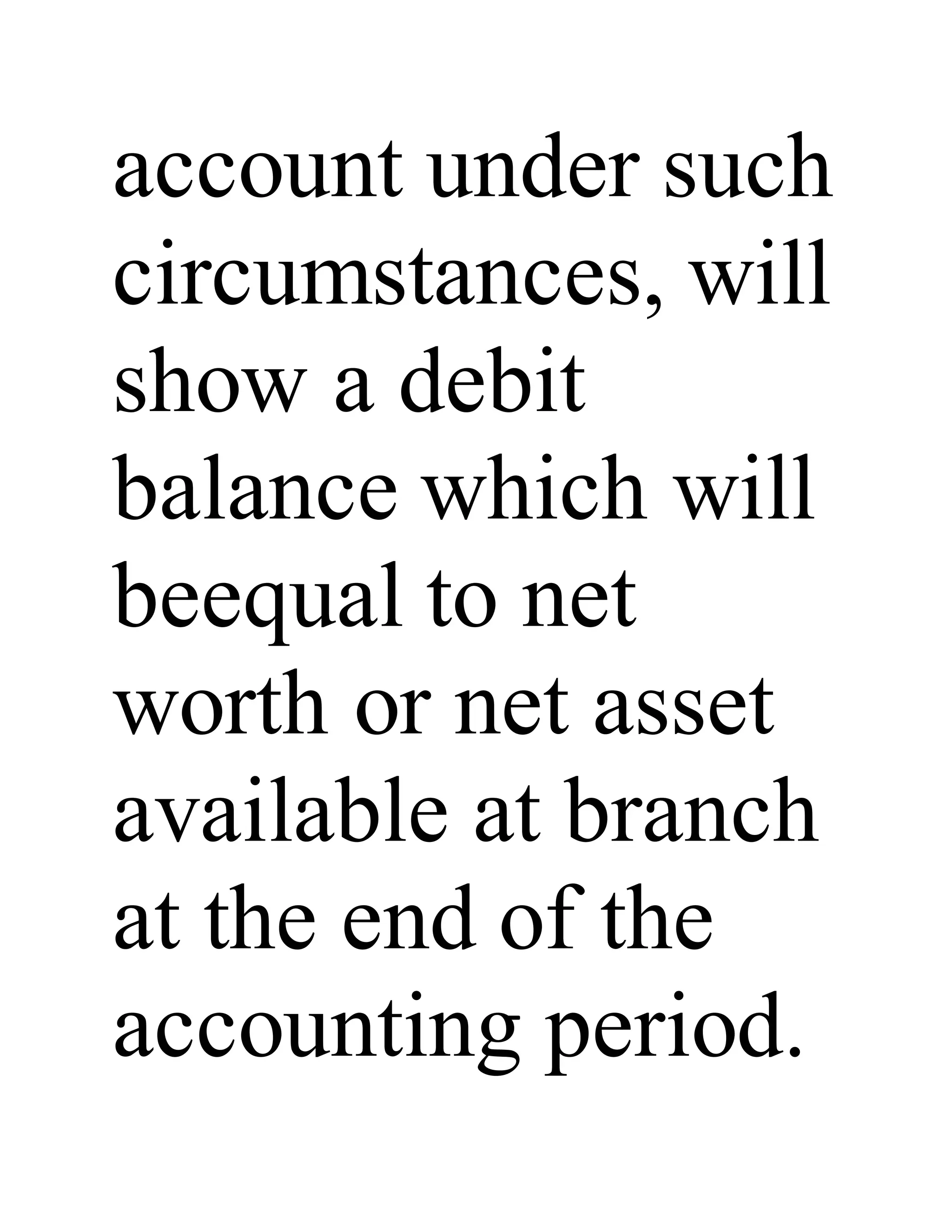 account under such
circumstances, will
show a debit
balance which will
beequal to net
worth or net asset
available at branch
at the end of the
accounting period.
 