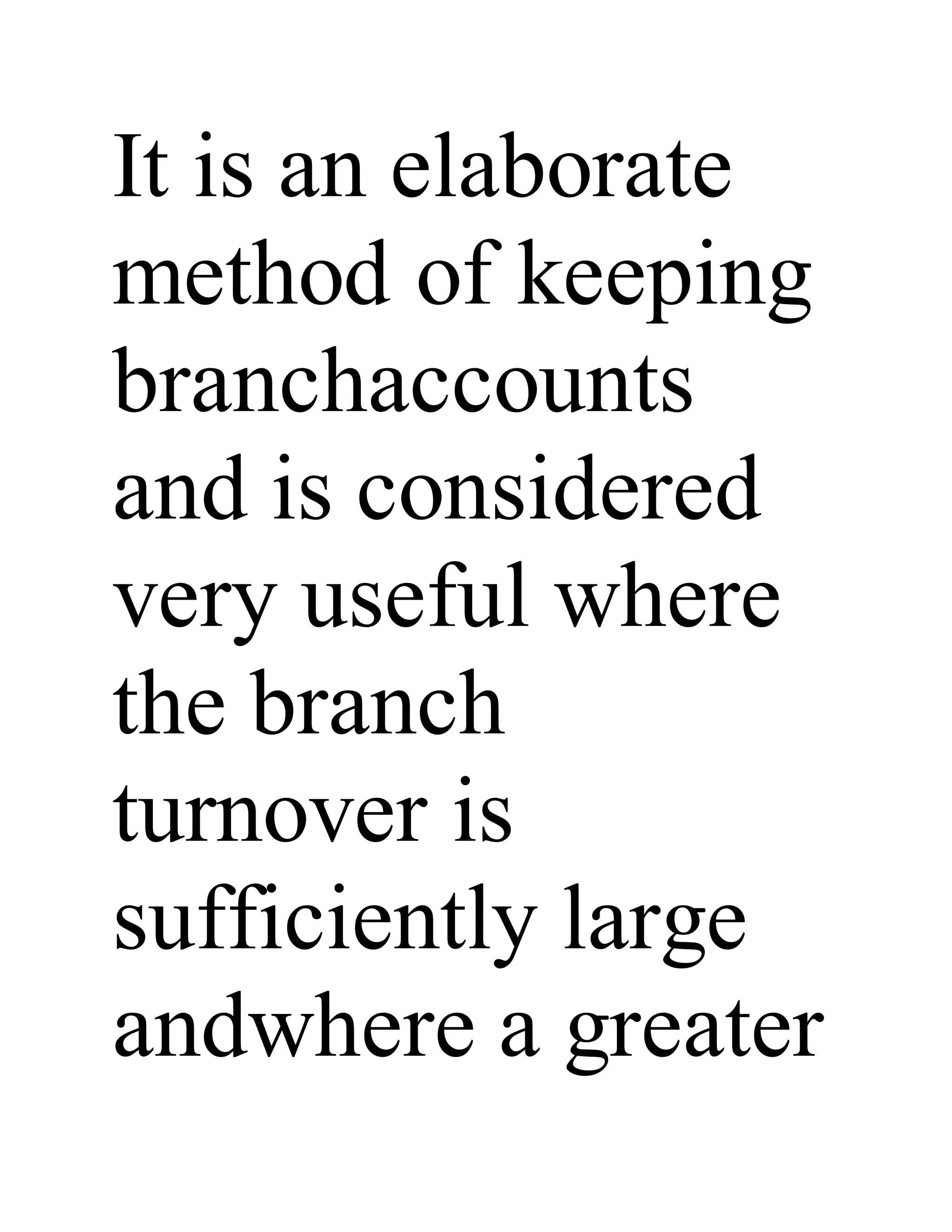 It is an elaborate
method of keeping
branchaccounts
and is considered
very useful where
the branch
turnover is
sufficiently large
andwhere a greater
 