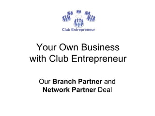 Your Own Business with Club Entrepreneur Our  Branch Partner  and  Network Partner  Deal 