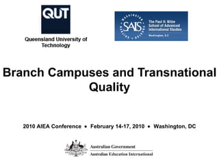 Branch Campuses and Transnational Quality 2010 AIEA Conference     February 14-17, 2010     Washington, DC 