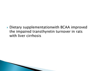 Dietary supplementationwith BCAA improved
the impaired transthyretin turnover in rats
with liver cirrhosis
 