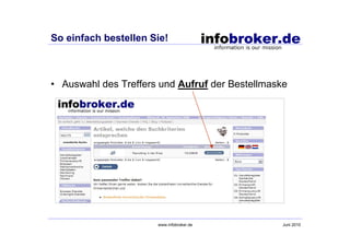 So einfach bestellen Sie!



• Auswahl des Treffers und Aufruf der Bestellmaske




                      www.infobroker.de          Juni 2010
 
