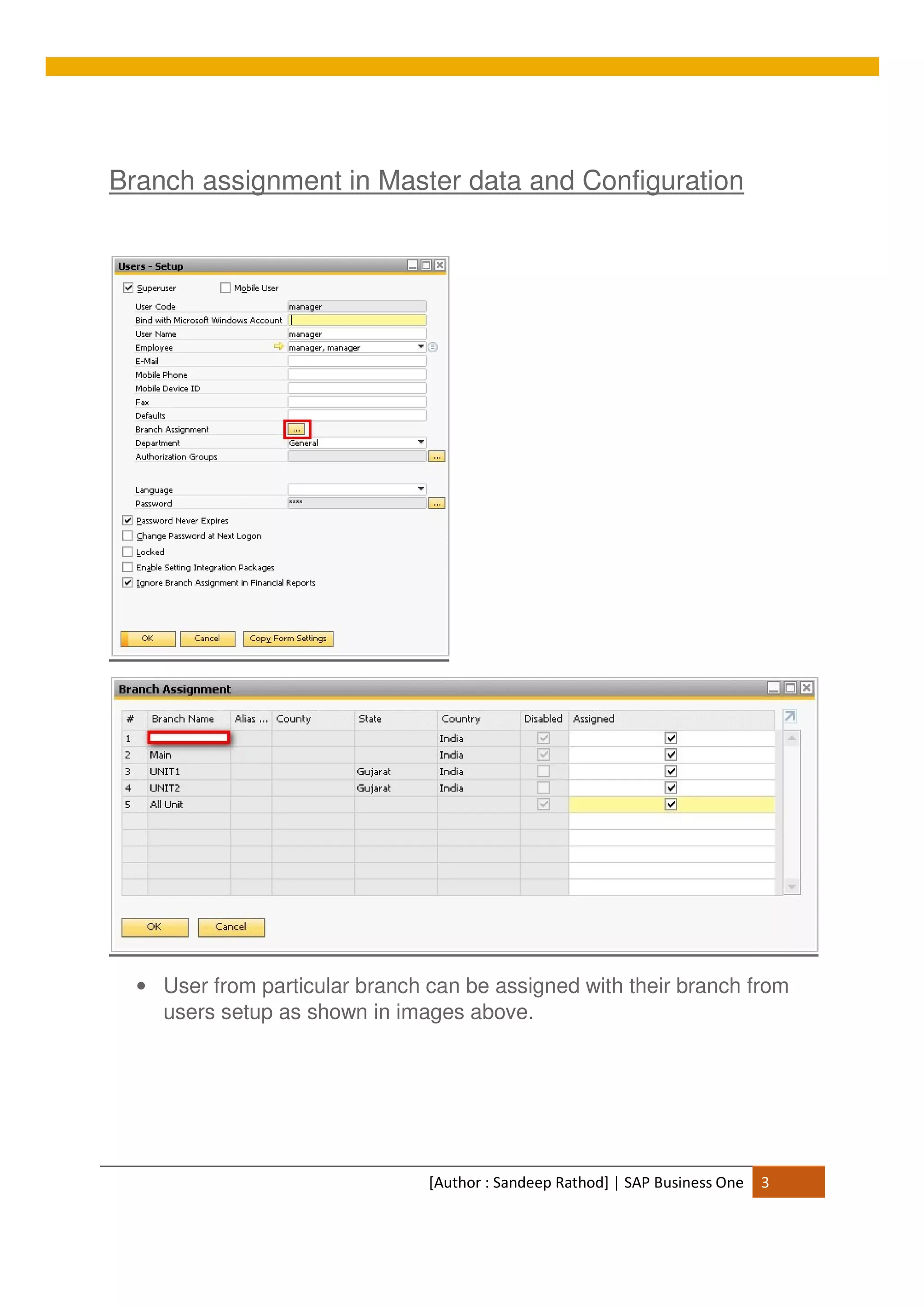 [Author : Sandeep Rathod] | SAP Business One 3
Branch assignment in Master data and Configuration
• User from particular branch can be assigned with their branch from
users setup as shown in images above.
 