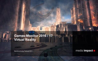 Marktforschung, Februar 2017
Games-Monitor 2016 / 17
Virtual Reality
 