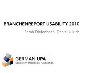 BRANCHENREPORT USABILITY 2010
       Sarah Diefenbach, Daniel Ullrich
 