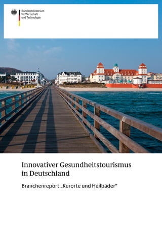 Innovativer Gesundheitstourismus
in Deutschland
Branchenreport „Kurorte und Heilbäder“
 