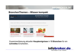INFOBROKER.DE
BranchenThemen – Wissen kompakt

Zusammenfassung aktueller Hauptereignisse in 15 Branchen für ein
schnelles Einarbeiten.

 