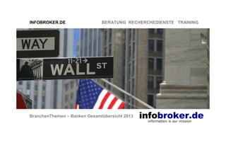 INFOBROKER.DE

BERATUNG RECHERCHEDIENSTE TRAINING

BranchenThemen – Banken Gesamtübersicht 2013

 
