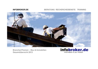 INFOBROKER.DE

BERATUNG RECHERCHEDIENSTE TRAINING

BranchenThemen – Bau & Immobilien
Gesamtübersicht 2013

 