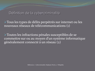 Définition de la cybercriminalitéTous les types de délits perpétrés sur internet ou les nouveaux réseaux de télécommunications (1)
