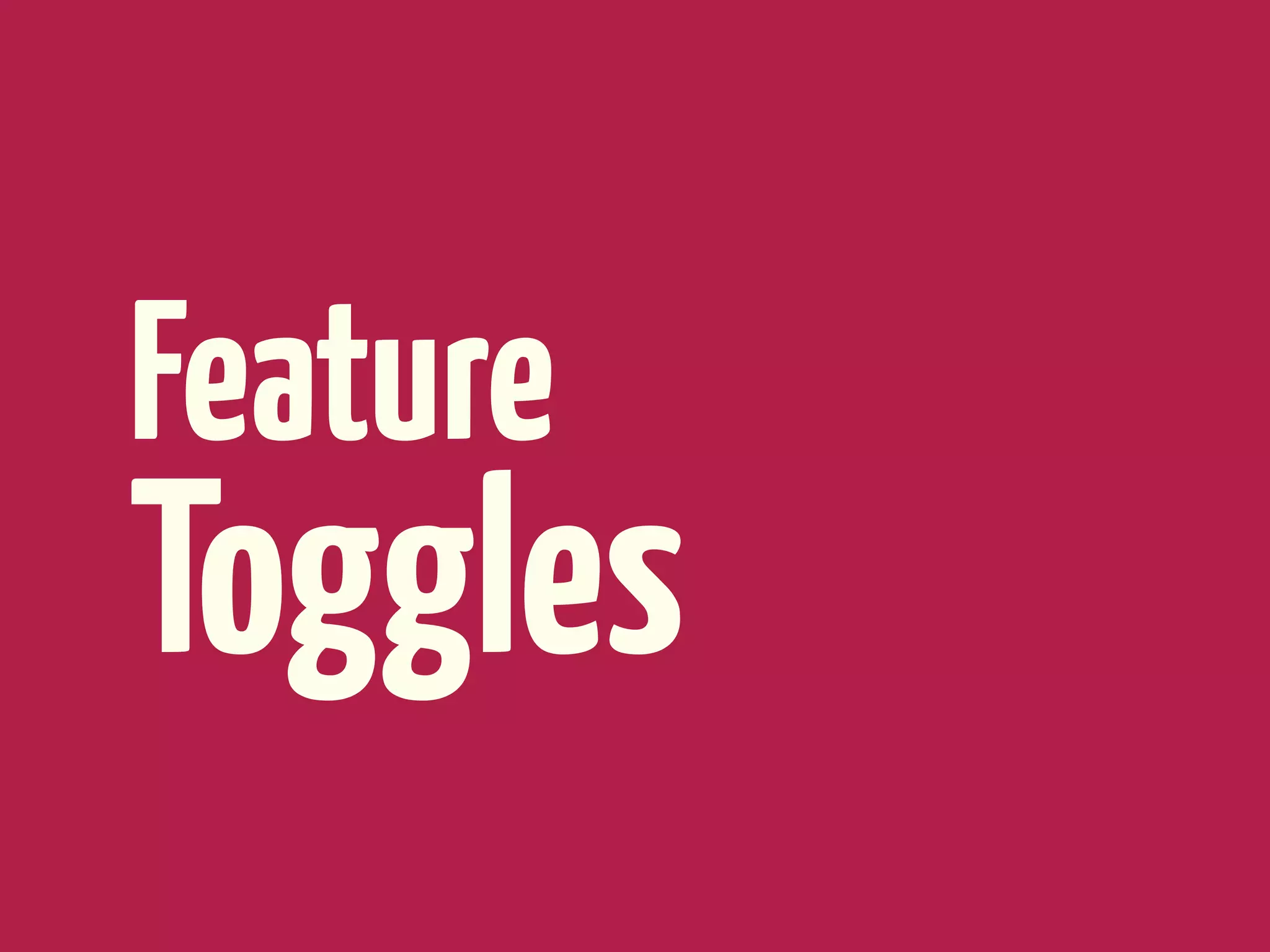 Feature
Toggles
 