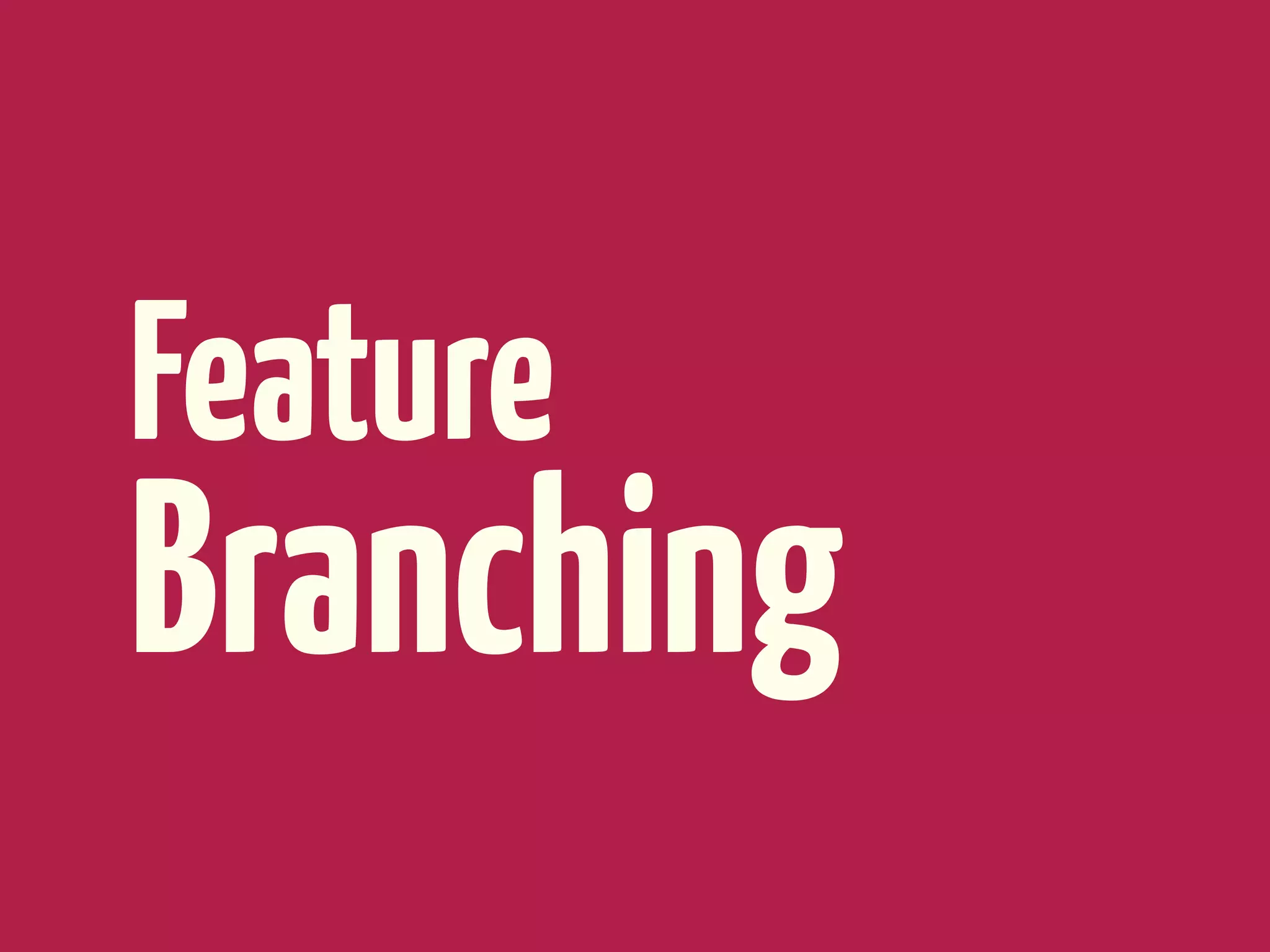 Feature
Branching
 
