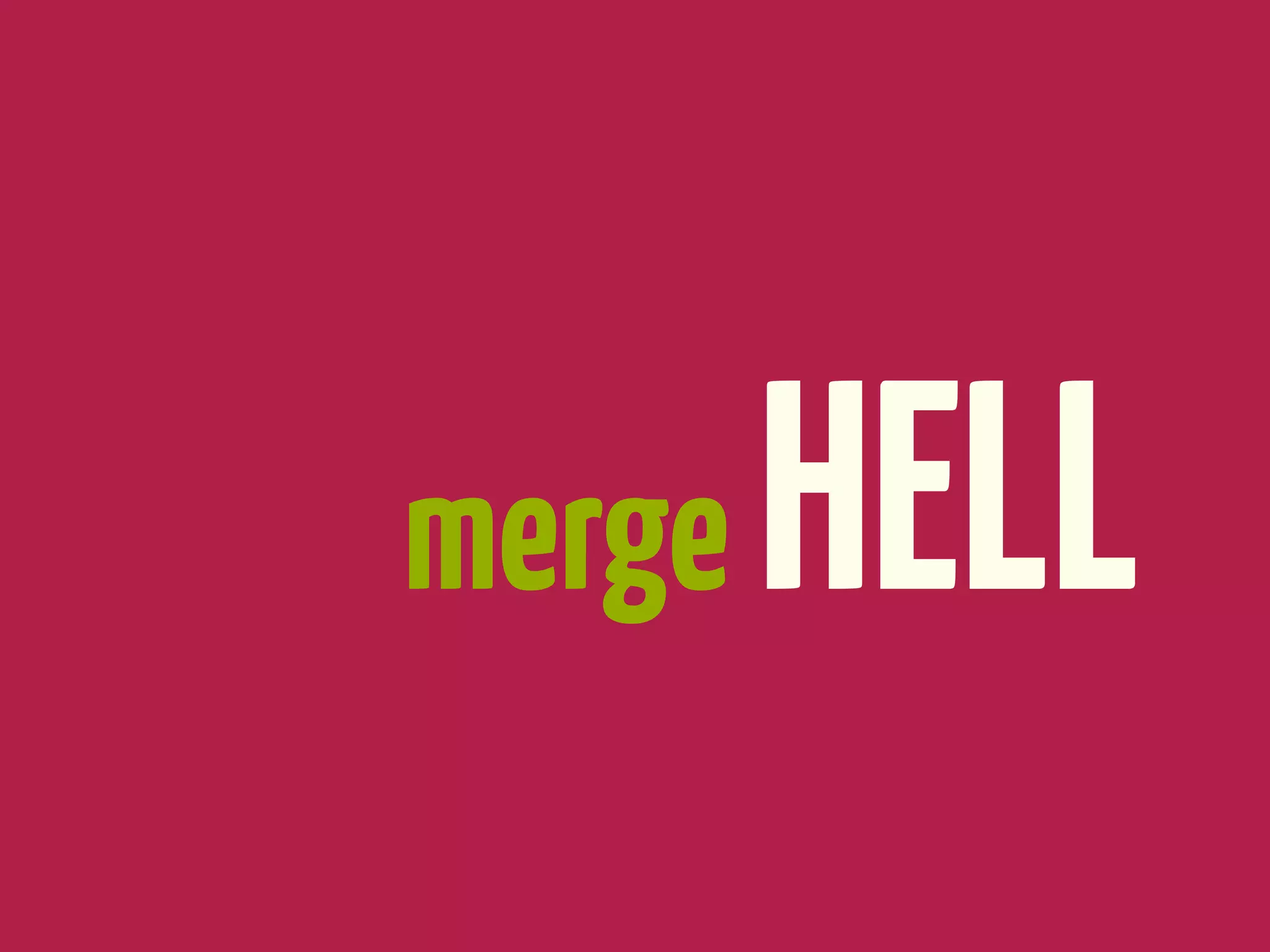 merge   HELL
 