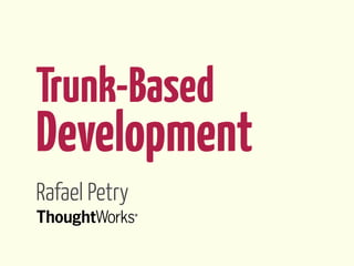 Trunk-Based
Development
Rafael Petry
 