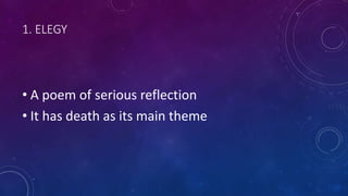 1. ELEGY
• A poem of serious reflection
• It has death as its main theme
 