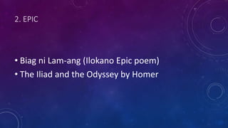 2. EPIC
• Biag ni Lam-ang (Ilokano Epic poem)
• The Iliad and the Odyssey by Homer
 