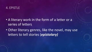 4. EPISTLE
• A literary work in the form of a letter or a
series of letters
• Other literary genres, like the novel, may use
letters to tell stories (epistolary)
 