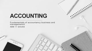 ACCOUNTING
Fundamentals of accountancy business and
managememnt
ABM 11 GAUSS
 