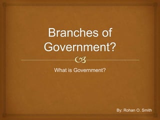 What is Government?




                      By: Rohan O. Smith
 