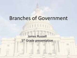 Branches of Government


         James Russell
    5th Grade presentation
 