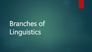 Branches of
Linguistics
 