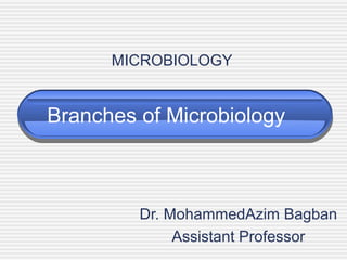 Branches of Microbiology
Dr. MohammedAzim Bagban
Assistant Professor
MICROBIOLOGY
 