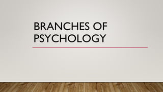 BRANCHES OF
PSYCHOLOGY
 