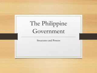 The Philippine
Government
Structures and Powers
 