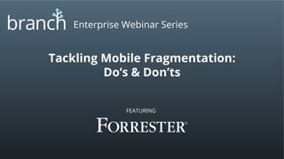 Enterprise Webinar Series
Tackling Mobile Fragmentation:
Do’s & Don’ts
FEATURING
 