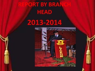 REPORT BY BRANCH
HEAD
2013-2014
 