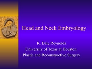 Head and Neck Embryology R. Dale Reynolds University of Texas at Houston  Plastic and Reconstructive Surgery 