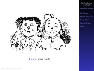 Das Problem der
zwei K¨opfe
Christoph J¨ungling
Die Theorie
Agil ist agil ist agil
Merge-Ablauf
Patricks Fragen
Autor
Figure: Zwei K¨opfe
Das Problem der zwei K¨opfe 2
 