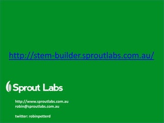 http://stem-builder.sproutlabs.com.au/



 http://www.sproutlabs.com.au
 robin@sproutlabs.com.au

 twitter: robinpetterd
 