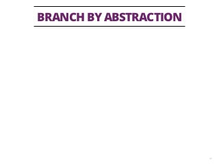 BRANCH BY ABSTRACTION
31
 