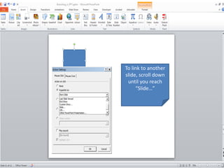 To link to another
slide, scroll down
until you reach
“Slide…”
 