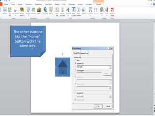 The other buttons
like the “Home”
button work the
same way.
 