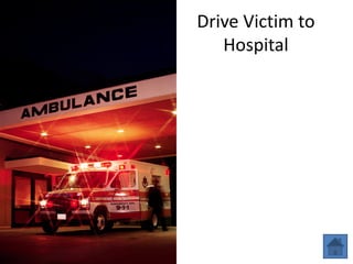 Drive Victim to
Hospital
 