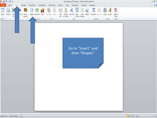 Go to “Insert” and
then “Shapes”
 