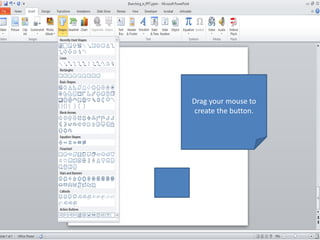 Drag your mouse to
create the button.
 