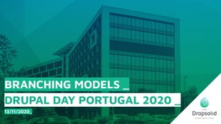 BRANCHING MODELS _
DRUPAL DAY PORTUGAL 2020 _
13/11/2020_
 