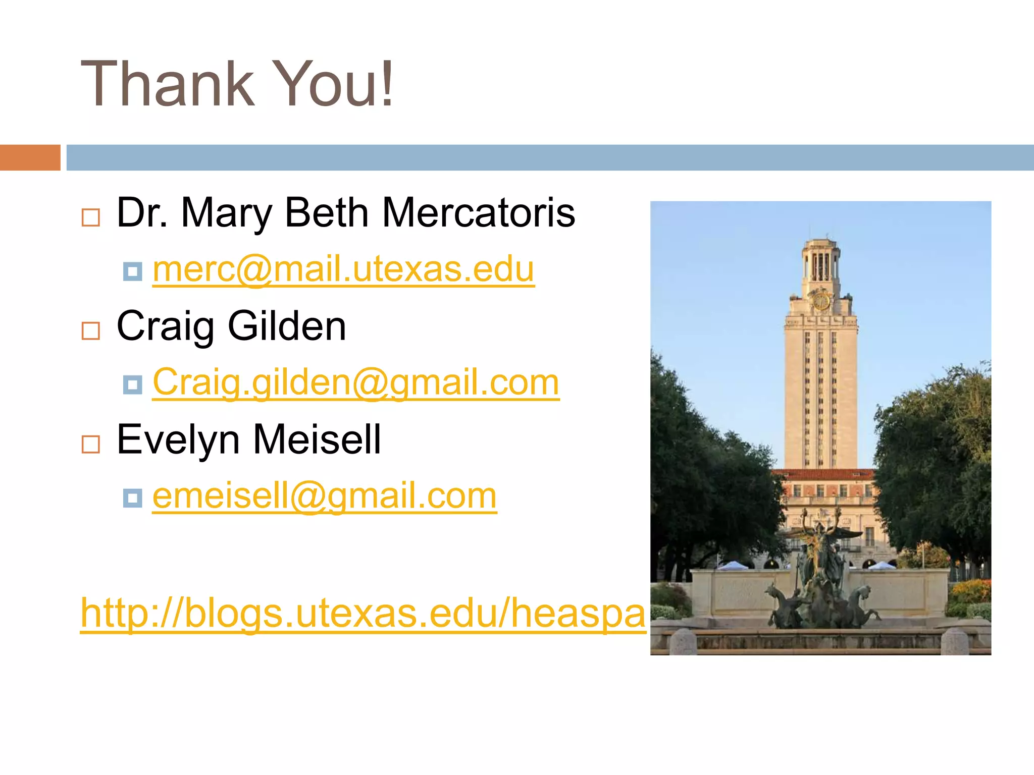 Thank You!Dr. Mary Beth Mercatorismerc@mail.utexas.eduCraig GildenCraig.gilden@gmail.comEvelyn Meisellemeisell@gmail.comhttp://blogs.utexas.edu/heaspa