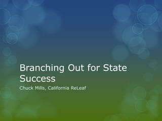 Branching Out for State
Success
Chuck Mills, California ReLeaf
 