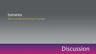 ScenariosWhat to consider when deciding on a strategyDiscussion